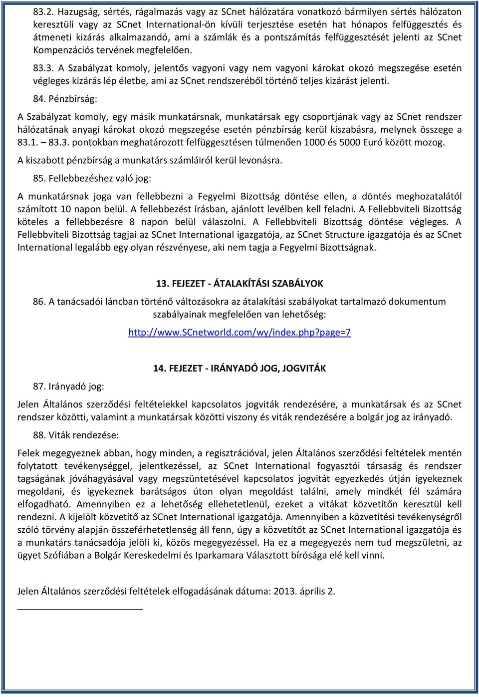 3. A Szabályzat komoly, jelentős vagyoni vagy nem vagyoni károkat okozó megszegése esetén végleges kizárás lép életbe, ami az SCnet rendszeréből történő teljes kizárást jelenti. 84.