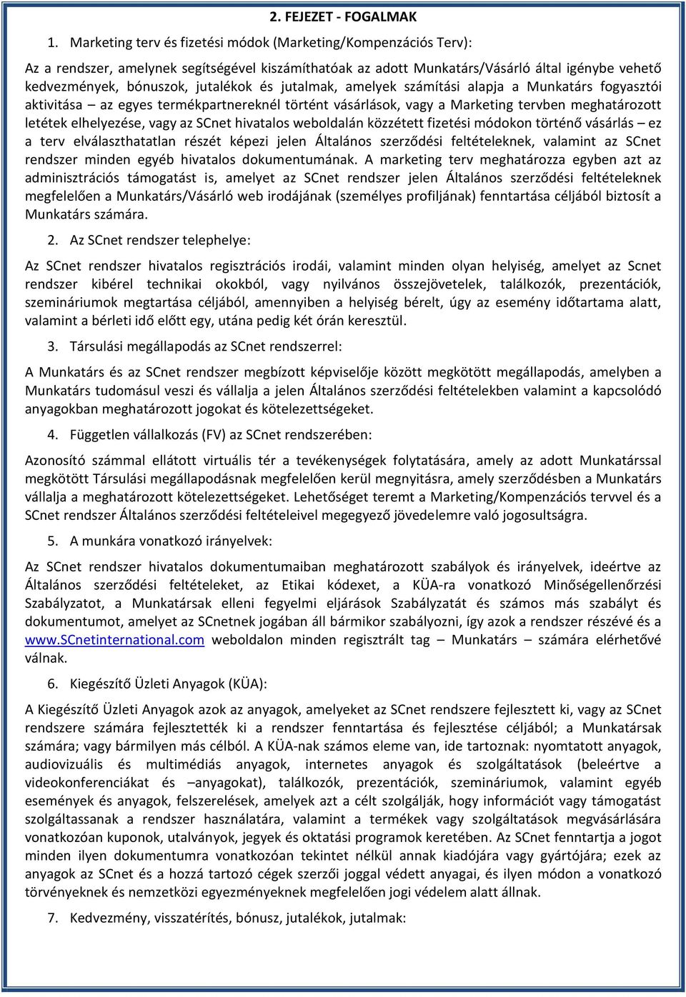 és jutalmak, amelyek számítási alapja a Munkatárs fogyasztói aktivitása az egyes termékpartnereknél történt vásárlások, vagy a Marketing tervben meghatározott letétek elhelyezése, vagy az SCnet