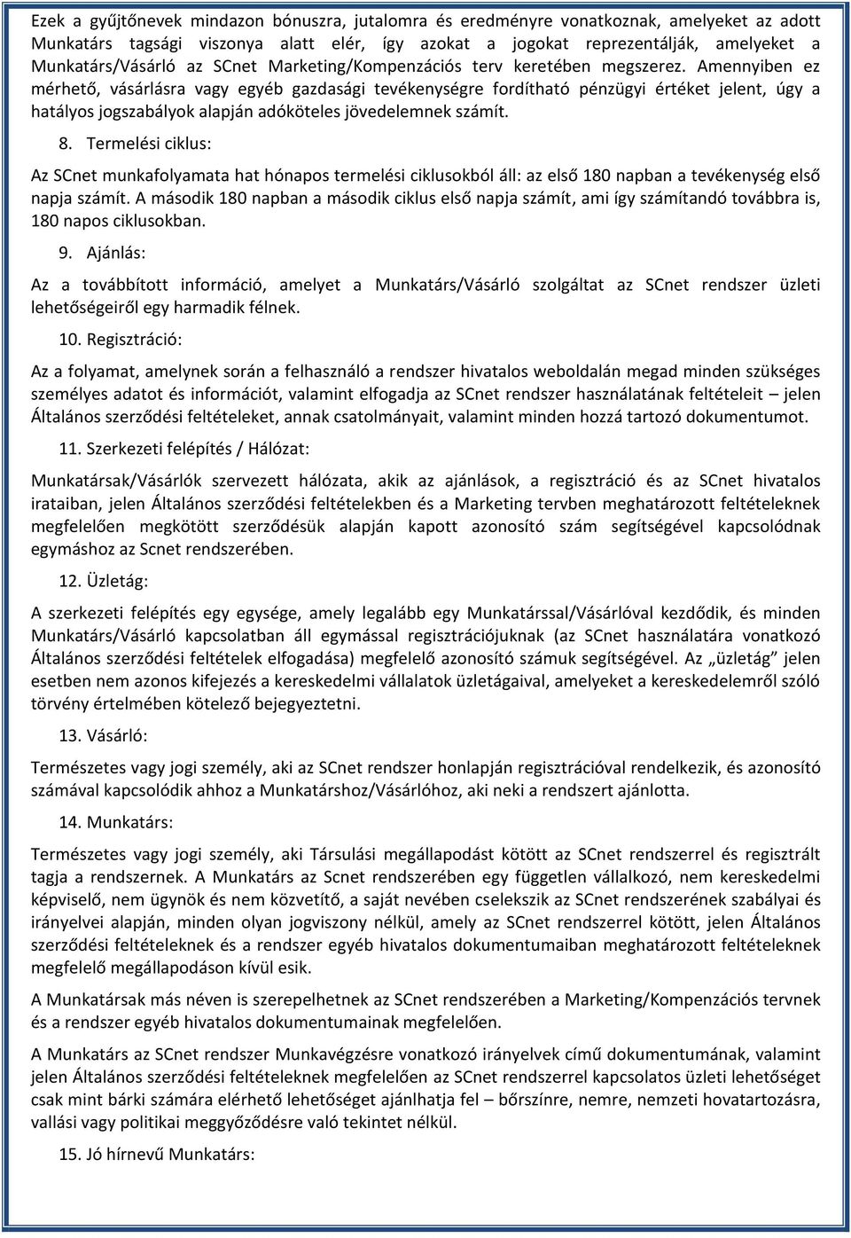 Amennyiben ez mérhető, vásárlásra vagy egyéb gazdasági tevékenységre fordítható pénzügyi értéket jelent, úgy a hatályos jogszabályok alapján adóköteles jövedelemnek számít. 8.