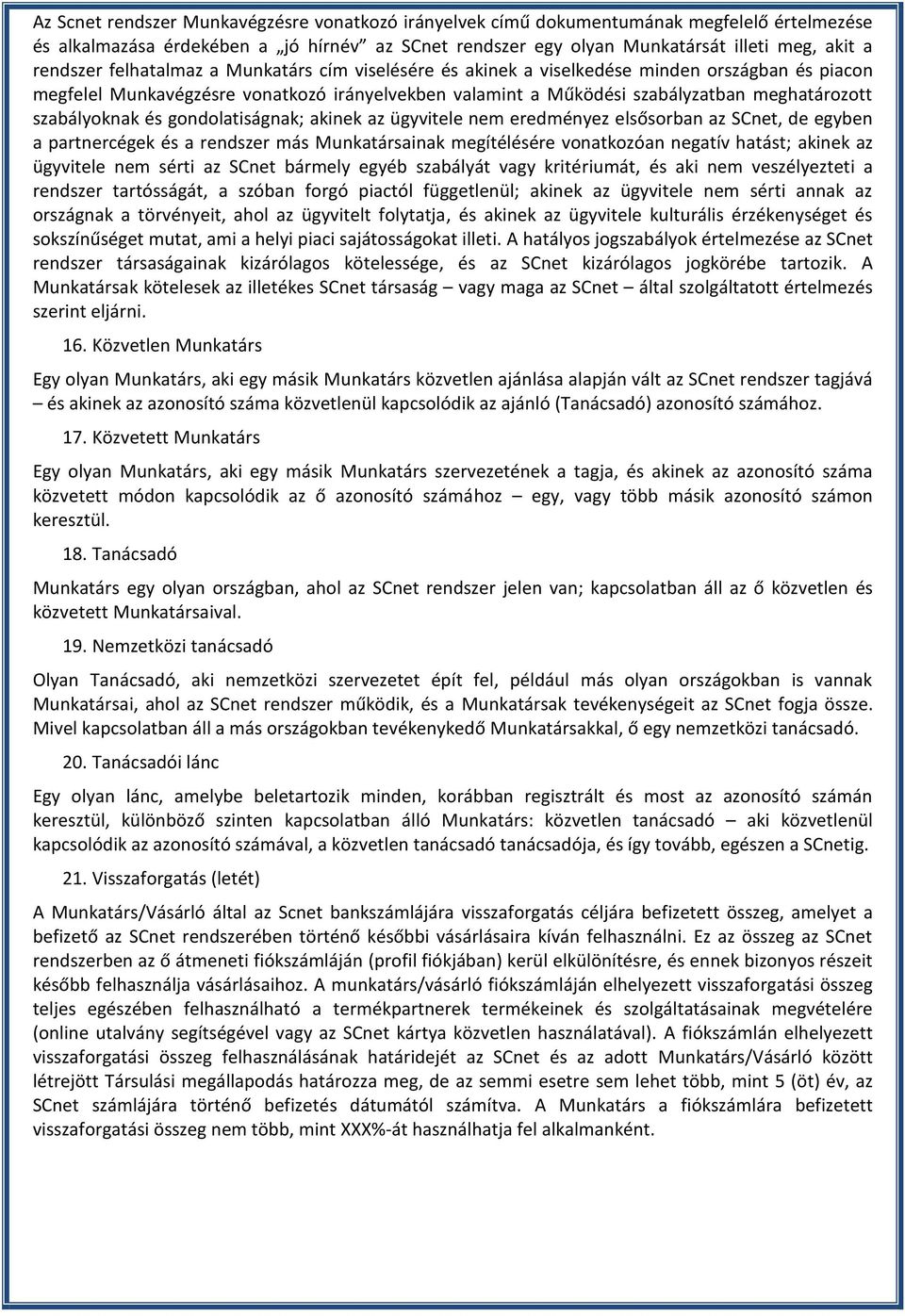 és gondolatiságnak; akinek az ügyvitele nem eredményez elsősorban az SCnet, de egyben a partnercégek és a rendszer más Munkatársainak megítélésére vonatkozóan negatív hatást; akinek az ügyvitele nem