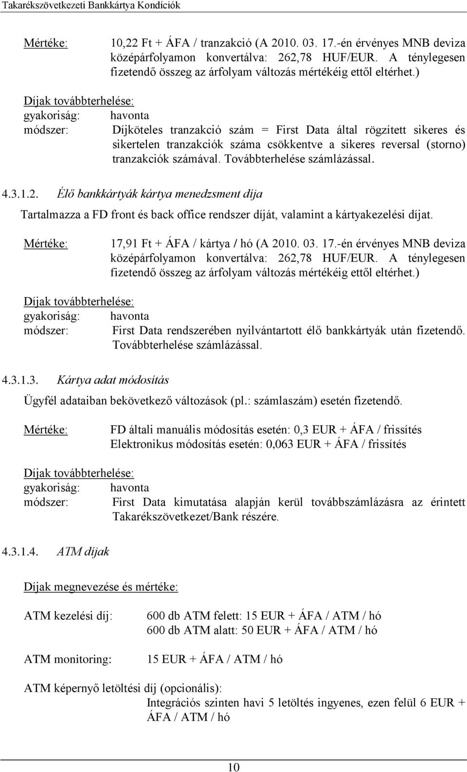 3.1.2. Élő bankkártyák kártya menedzsment díja Tartalmazza a FD front és back office rendszer díját, valamint a kártyakezelési díjat. 17,