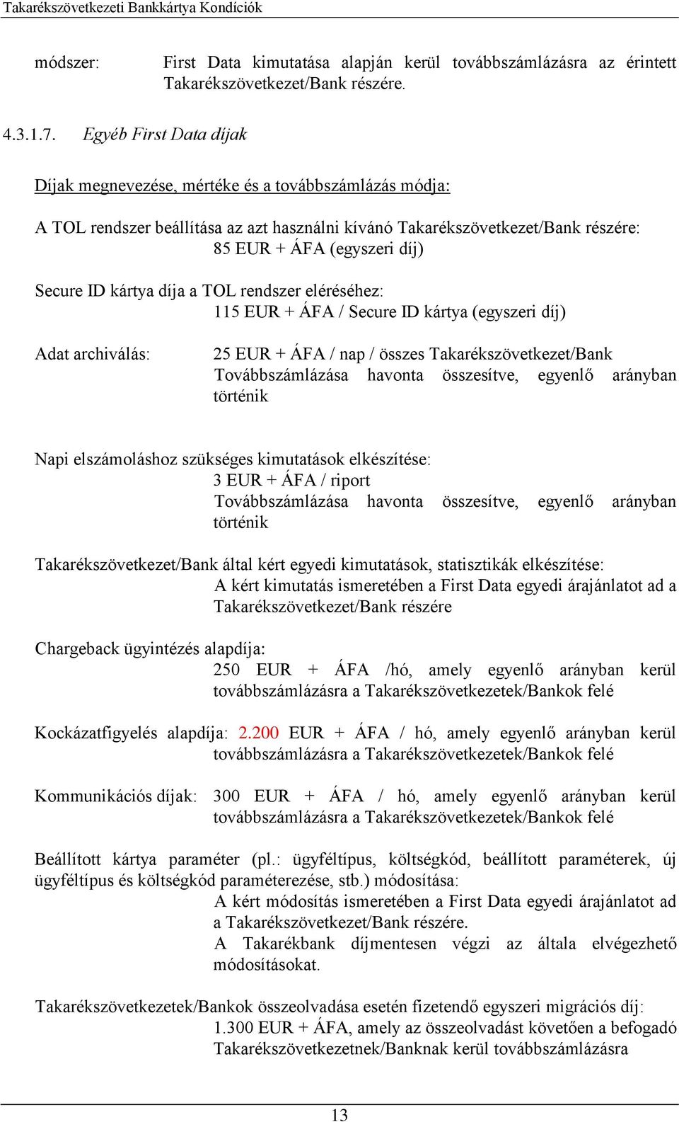 kártya díja a TOL rendszer eléréséhez: 115 EUR + ÁFA / Secure ID kártya (egyszeri díj) Adat archiválás: 25 EUR + ÁFA / nap / összes Takarékszövetkezet/Bank Továbbszámlázása havonta összesítve,