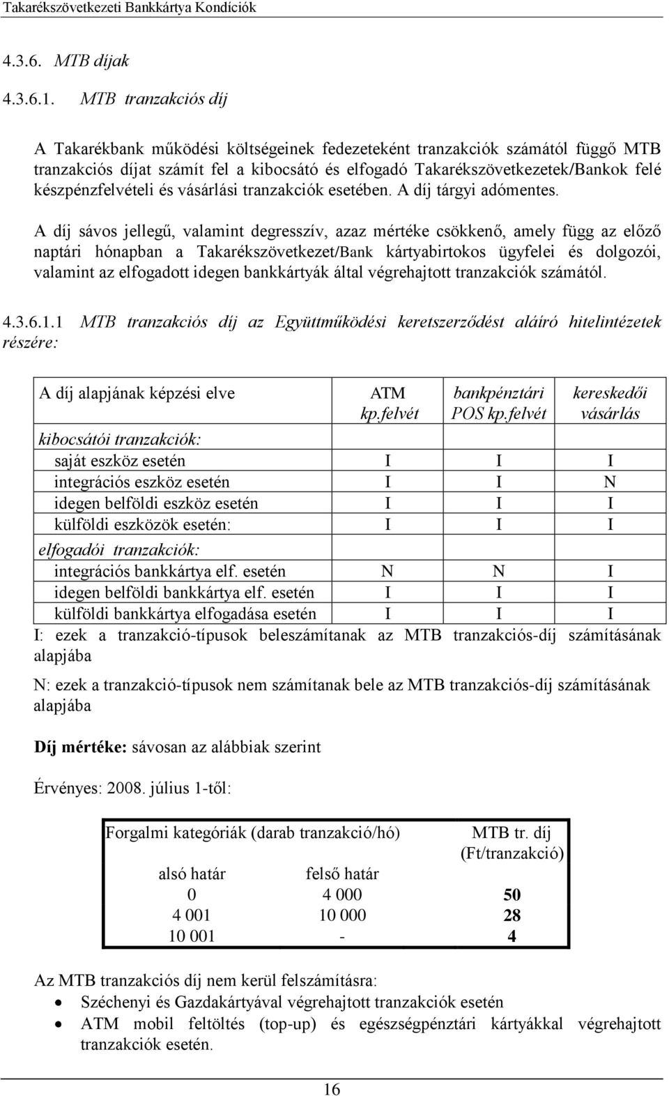 készpénzfelvételi és vásárlási tranzakciók esetében. A díj tárgyi adómentes.