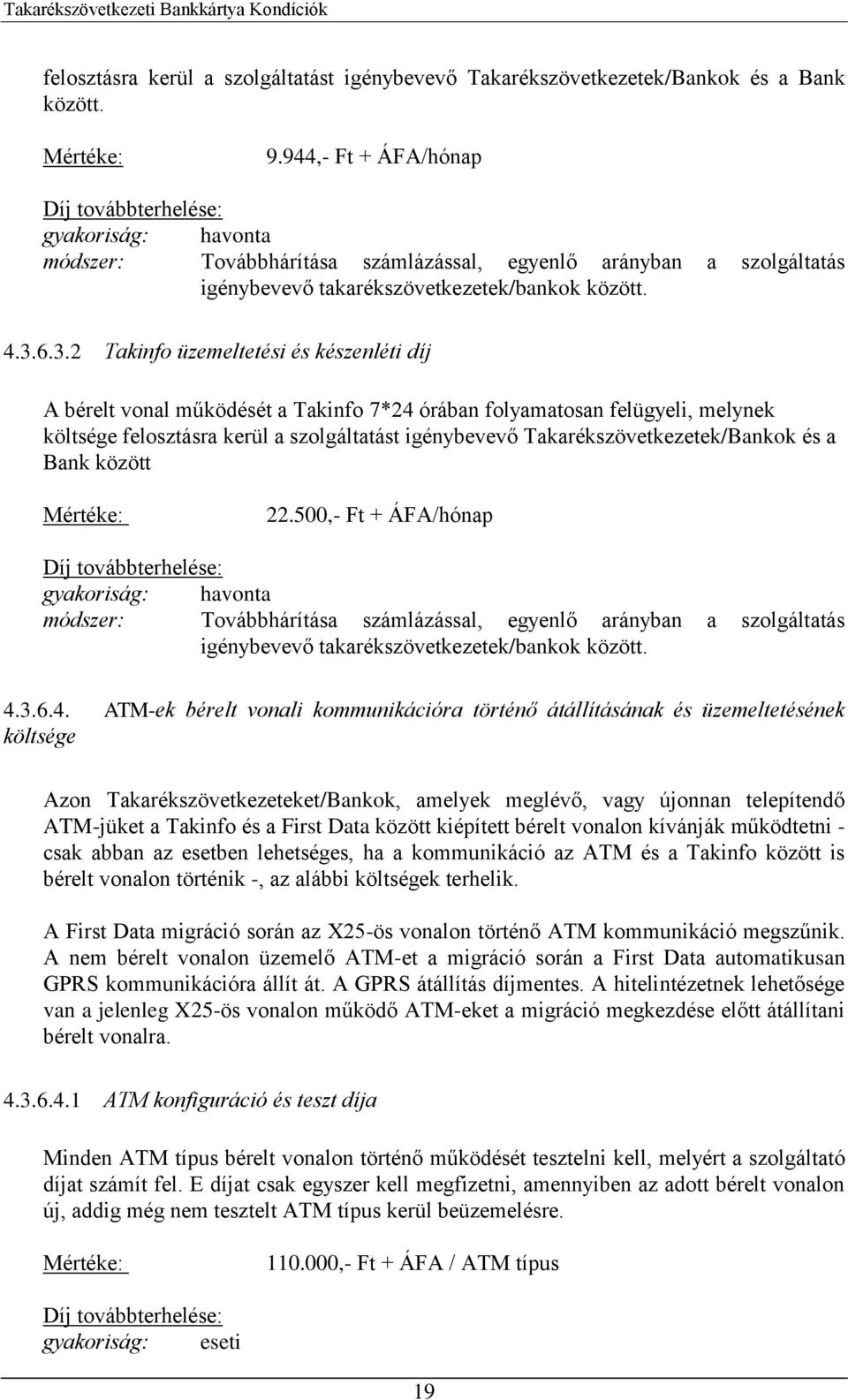 6.3.2 Takinfo üzemeltetési és készenléti díj A bérelt vonal működését a Takinfo 7*24 órában folyamatosan felügyeli, melynek költsége felosztásra kerül a szolgáltatást igénybevevő