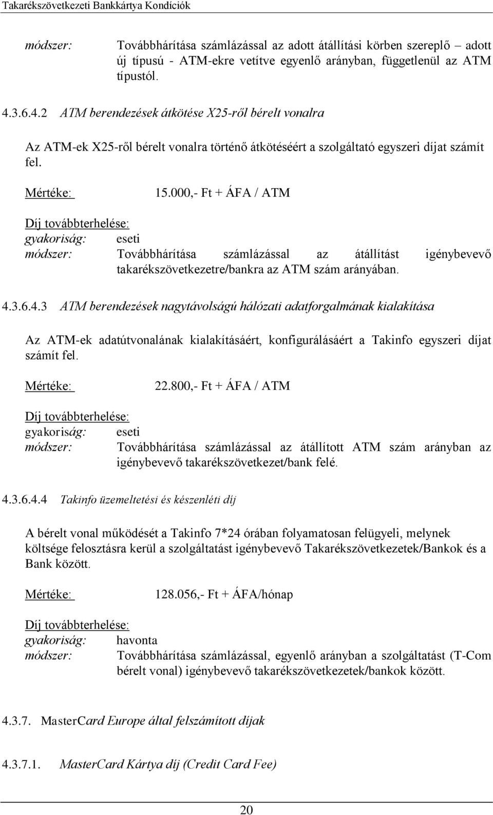 000,- Ft + ÁFA / ATM Díj továbbterhelése: gyakoriság: módszer: Továbbhárítása számlázással az átállítást igénybevevő takarékszövetkezetre/bankra az ATM szám arányában. 4.