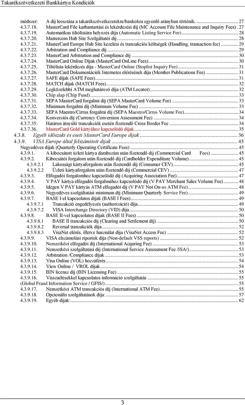 MasterCard Europe Hub Site kezelési és tranzakciós költségek (Handling, transaction fee)... 29 4.3.7.22. Arbitration and Compliance díj... 29 4.3.7.23. MasterCard Arbitration and Compliance díj... 30 4.