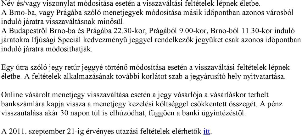 00-kor, Brno-ból 11.30-kor induló járatokra Ifjúsági Speciál kedvezményű jeggyel rendelkezők jegyüket csak azonos időpontban induló járatra módosíthatják.