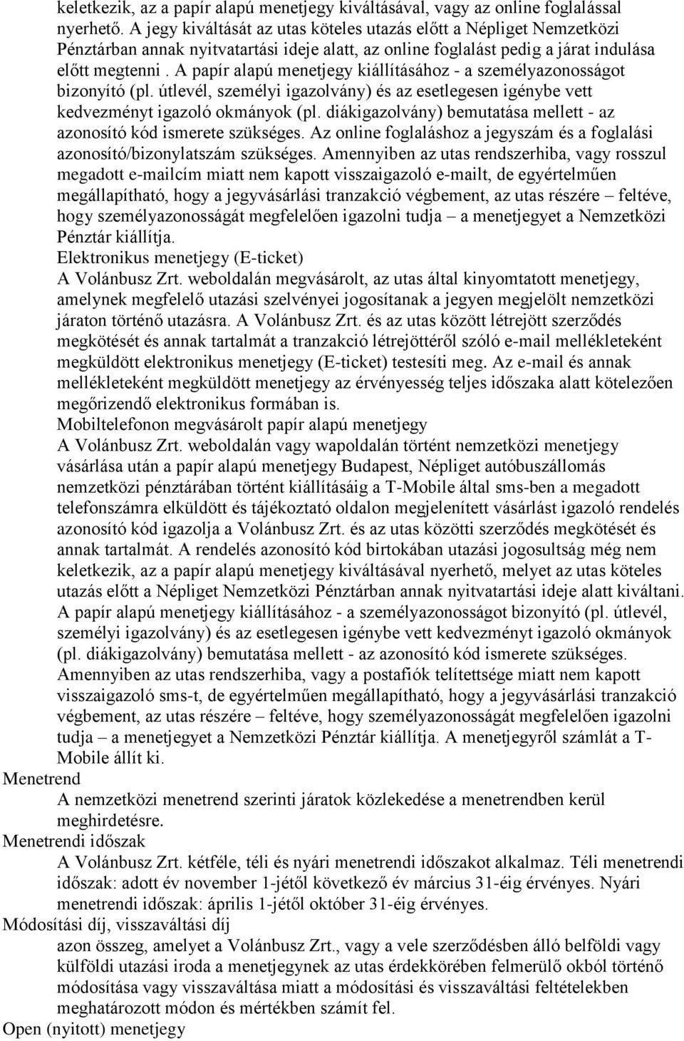 A papír alapú menetjegy kiállításához - a személyazonosságot bizonyító (pl. útlevél, személyi igazolvány) és az esetlegesen igénybe vett kedvezményt igazoló okmányok (pl.