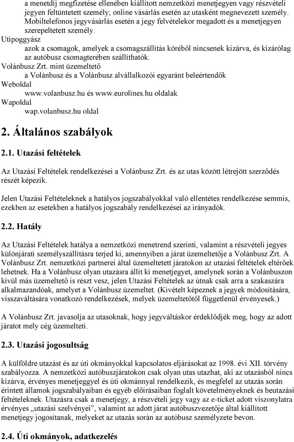 Utipoggyász azok a csomagok, amelyek a csomagszállítás köréből nincsenek kizárva, és kizárólag az autóbusz csomagterében szállíthatók. Volánbusz Zrt.