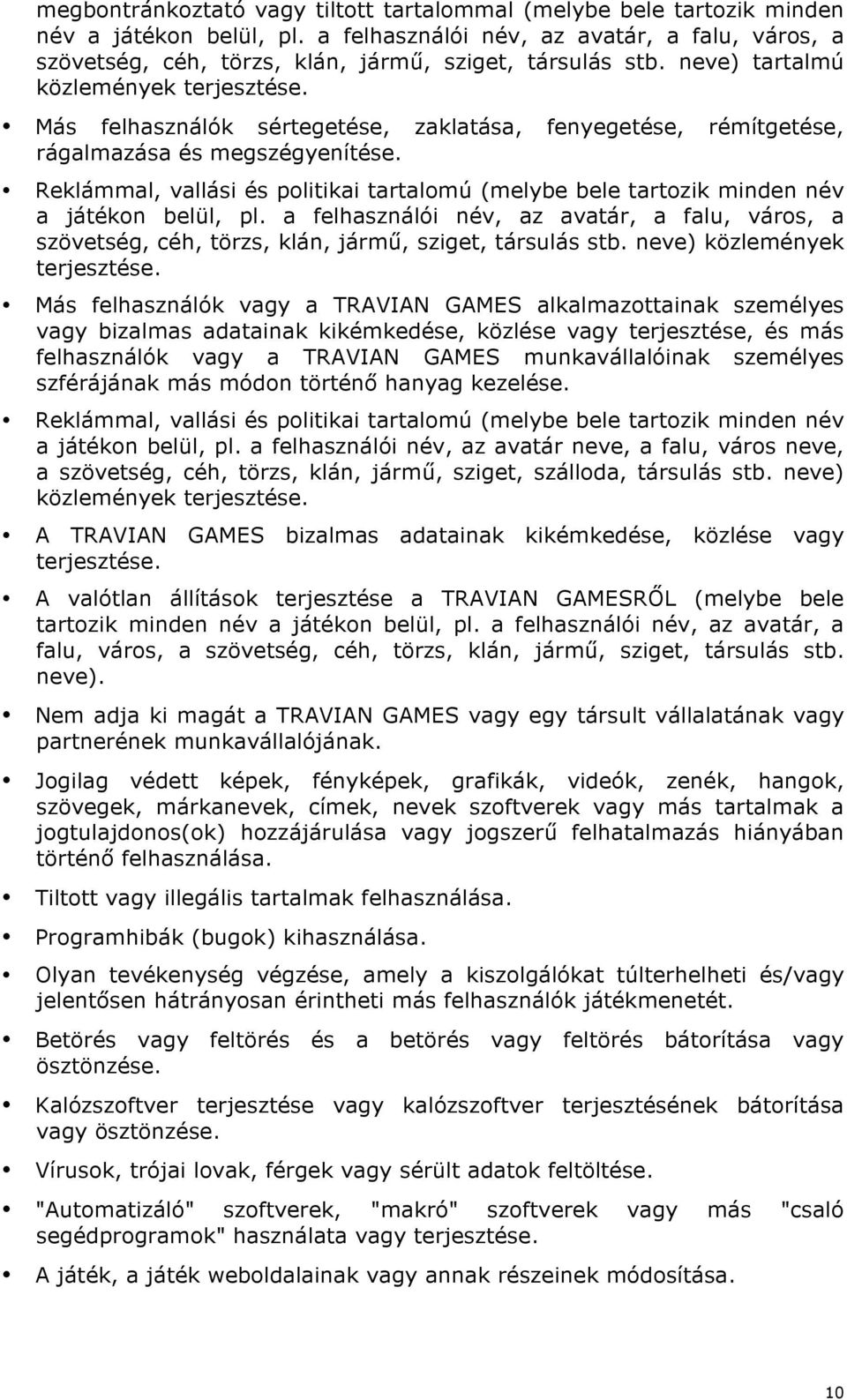 Más felhasználók sértegetése, zaklatása, fenyegetése, rémítgetése, rágalmazása és megszégyenítése. Reklámmal, vallási és politikai tartalomú (melybe bele tartozik minden név a játékon belül, pl.