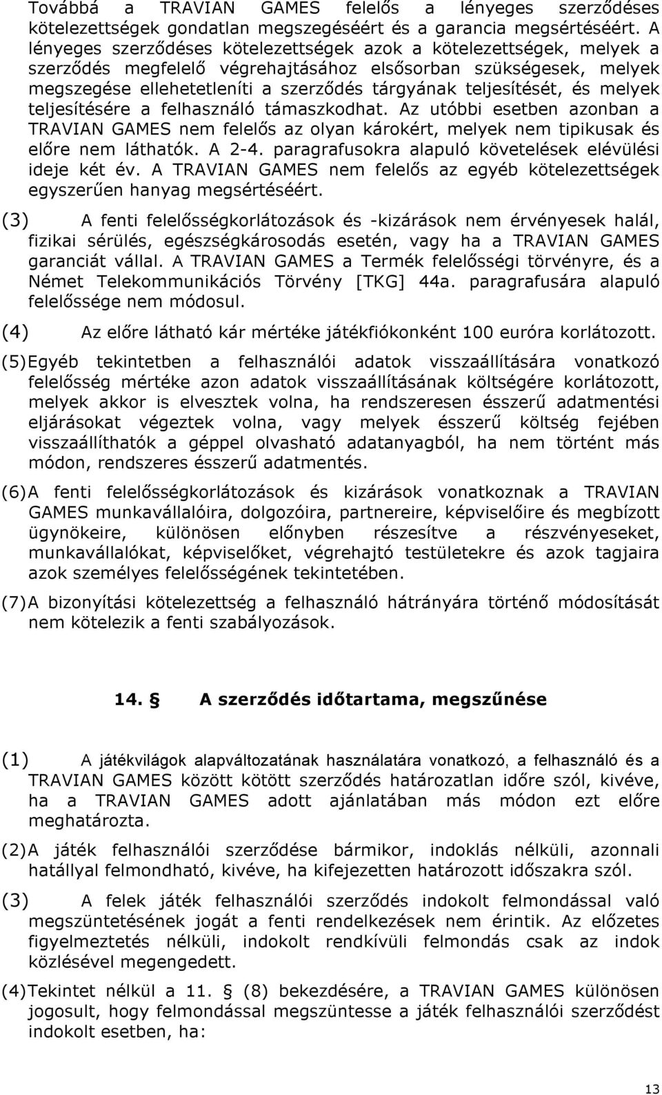 teljesítését, és melyek teljesítésére a felhasználó támaszkodhat. Az utóbbi esetben azonban a TRAVIAN GAMES nem felelős az olyan károkért, melyek nem tipikusak és előre nem láthatók. A 2-4.