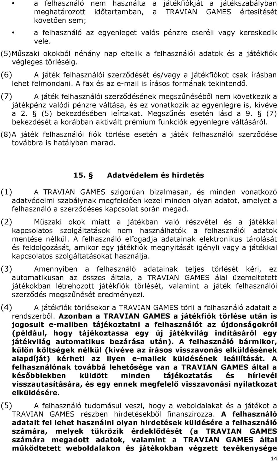 A fax és az e-mail is írásos formának tekintendő. (7) A játék felhasználói szerződésének megszűnéséből nem következik a játékpénz valódi pénzre váltása, és ez vonatkozik az egyenlegre is, kivéve a 2.