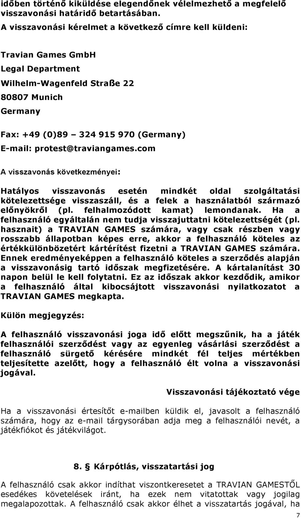 protest@traviangames.com A visszavonás következményei: Hatályos visszavonás esetén mindkét oldal szolgáltatási kötelezettsége visszaszáll, és a felek a használatból származó előnyökről (pl.