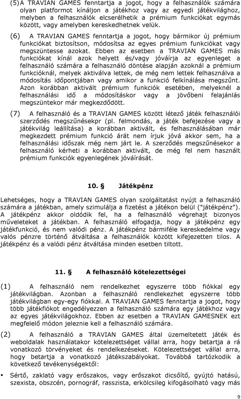 Ebben az esetben a TRAVIAN GAMES más funkciókat kínál azok helyett és/vagy jóváírja az egyenleget a felhasználó számára a felhasználó döntése alapján azoknál a prémium funkcióknál, melyek aktiválva