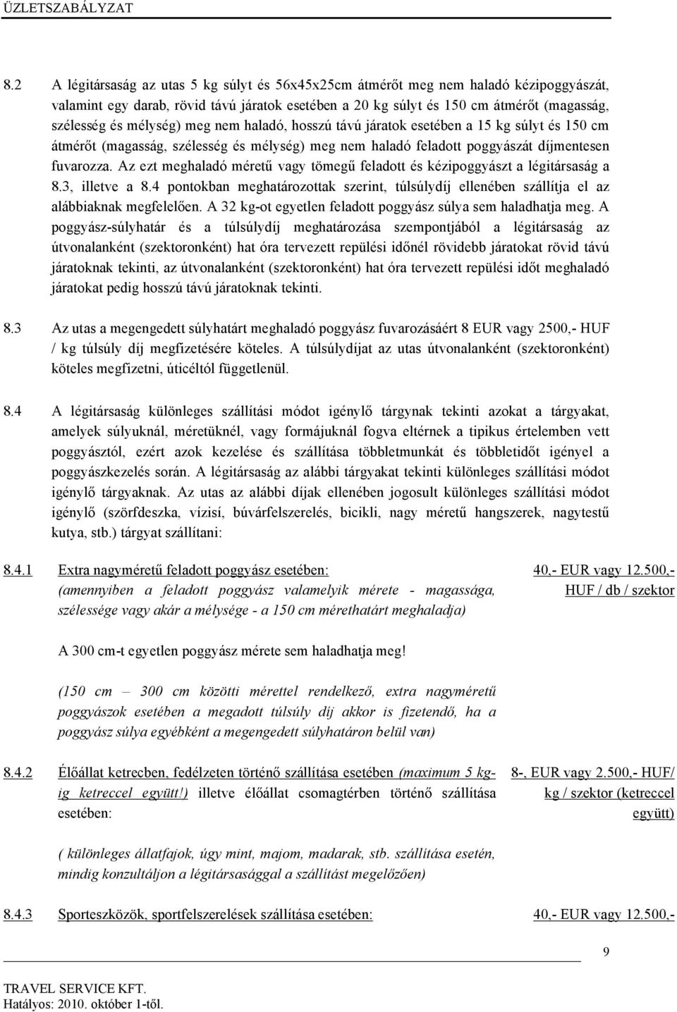 Az ezt meghaladó méretű vagy tömegű feladott és kézipoggyászt a légitársaság a 8.3, illetve a 8.4 pontokban meghatározottak szerint, túlsúlydíj ellenében szállítja el az alábbiaknak megfelelően.