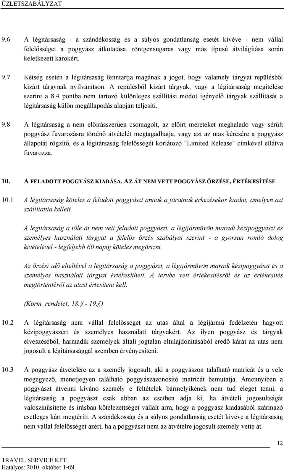 4 pontba nem tartozó különleges szállítási módot igényelő tárgyak szállítását a légitársaság külön megállapodás alapján teljesíti. 9.