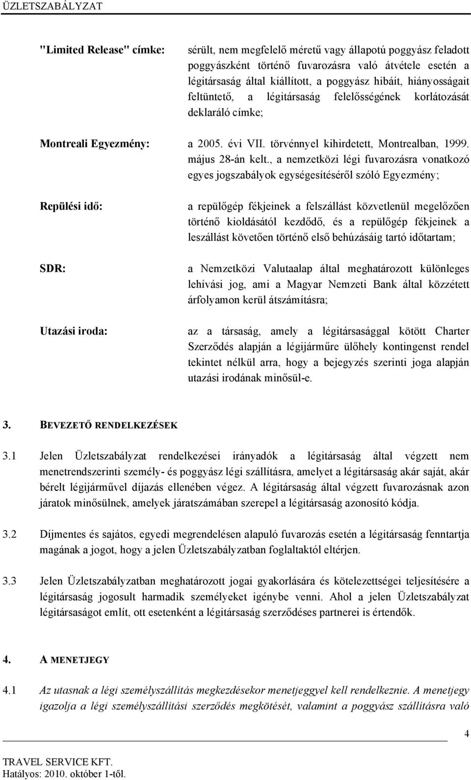 , a nemzetközi légi fuvarozásra vonatkozó egyes jogszabályok egységesítéséről szóló Egyezmény; Repülési idő: SDR: Utazási iroda: a repülőgép fékjeinek a felszállást közvetlenül megelőzően történő