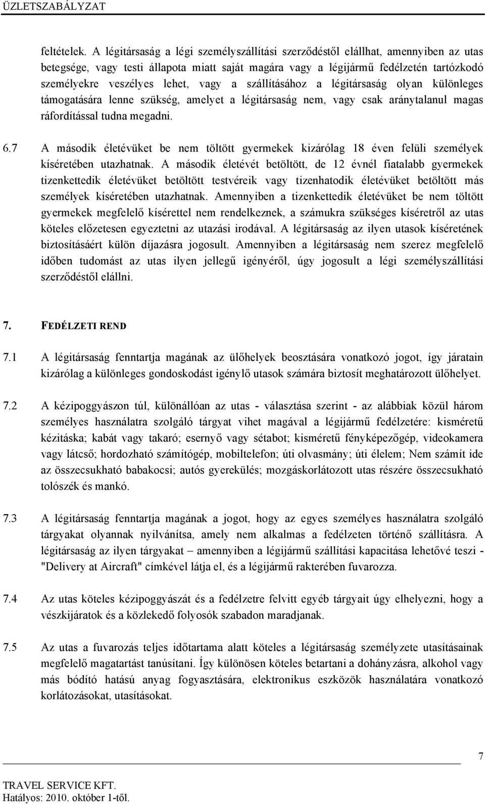 vagy a szállításához a légitársaság olyan különleges támogatására lenne szükség, amelyet a légitársaság nem, vagy csak aránytalanul magas ráfordítással tudna megadni. 6.