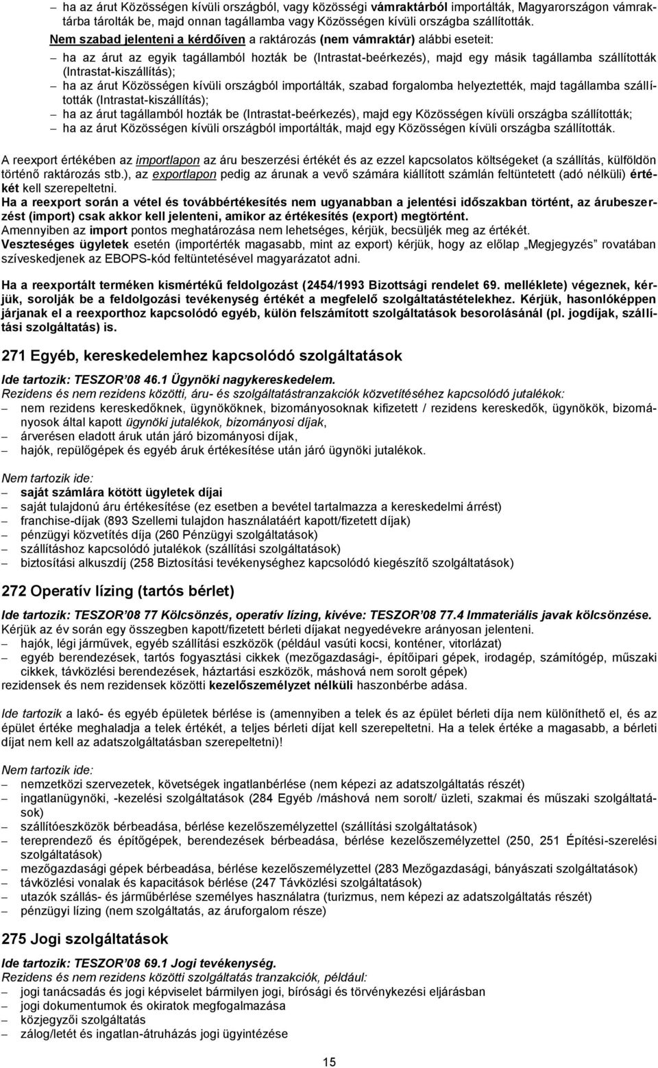 (Intrastat-kiszállítás); ha az árut Közösségen kívüli országból importálták, szabad forgalomba helyeztették, majd tagállamba szállították (Intrastat-kiszállítás); ha az árut tagállamból hozták be