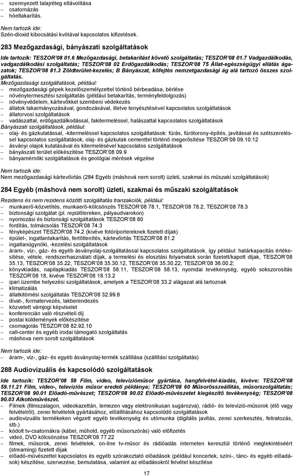 7 Vadgazdálkodás, vadgazdálkodási szolgáltatás; TESZOR 08 02 Erdőgazdálkodás; TESZOR 08 75 Állat-egészségügyi ellátás ágazatok; TESZOR 08 81.