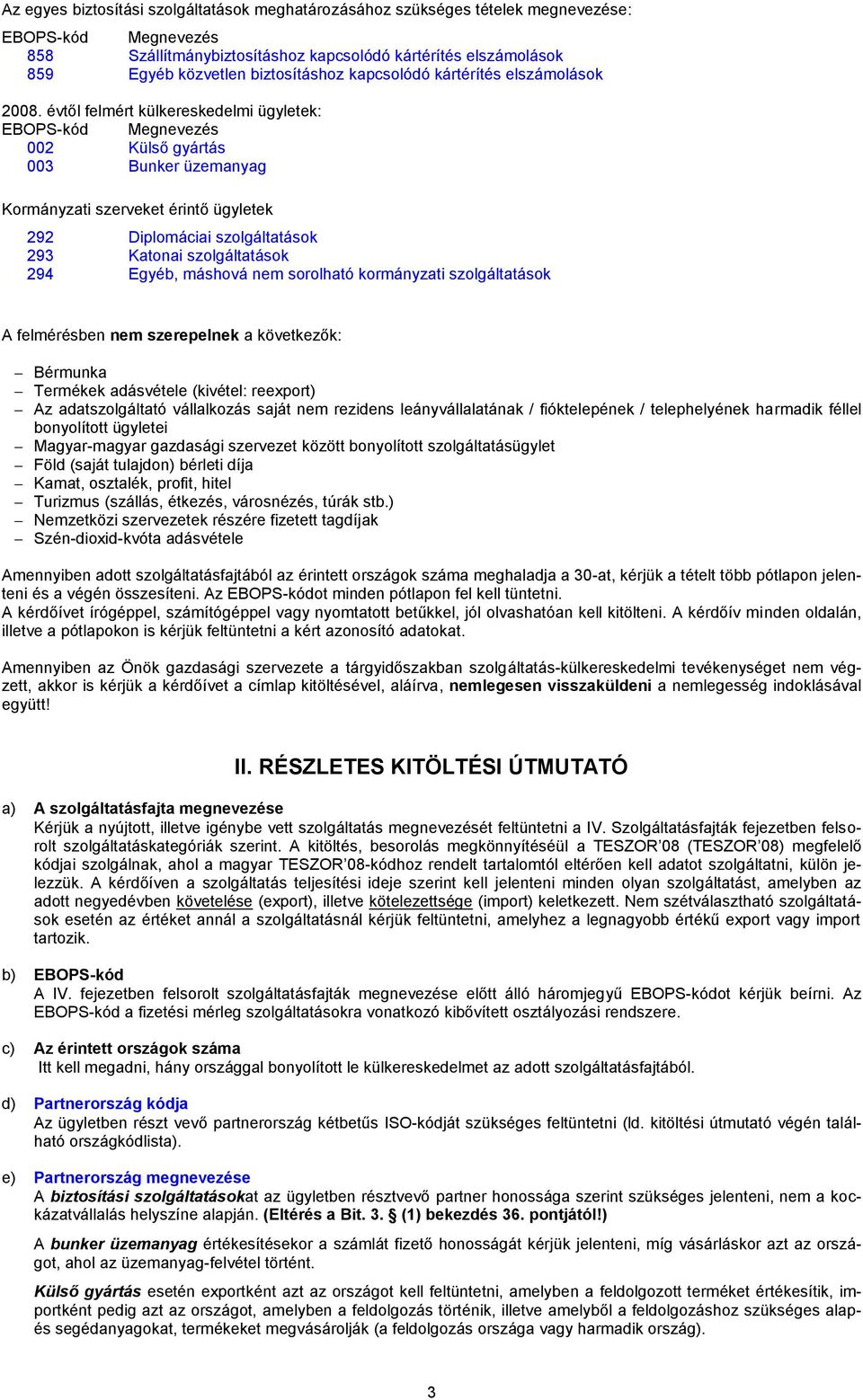 évtől felmért külkereskedelmi ügyletek: EBOPS-kód Megnevezés 002 Külső gyártás 003 Bunker üzemanyag Kormányzati szerveket érintő ügyletek 292 Diplomáciai szolgáltatások 293 Katonai szolgáltatások 294