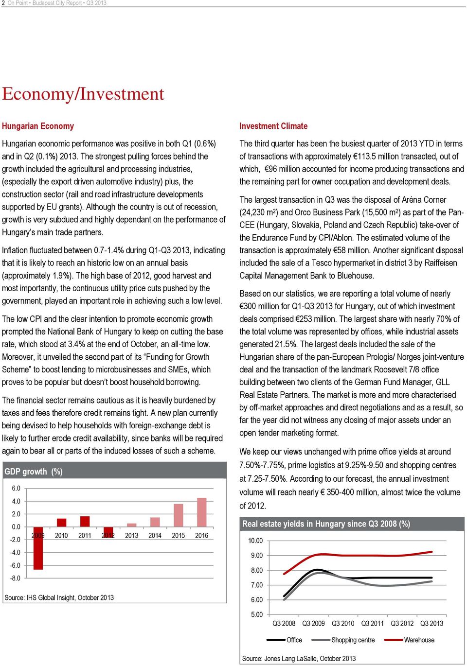 infrastructure developments supported by EU grants). Although the country is out of recession, growth is very subdued and highly dependant on the performance of Hungary s main trade partners.