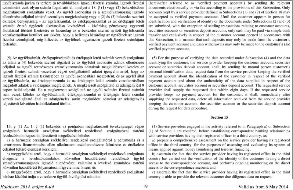 Az ügyfél azonosítás és a személyazonosság igazoló ellenőrzése céljából történő személyes megjelenéséig vagy a (2) és (3) bekezdés szerinti okiratok benyújtásáig - az ügyfélszámlát, az