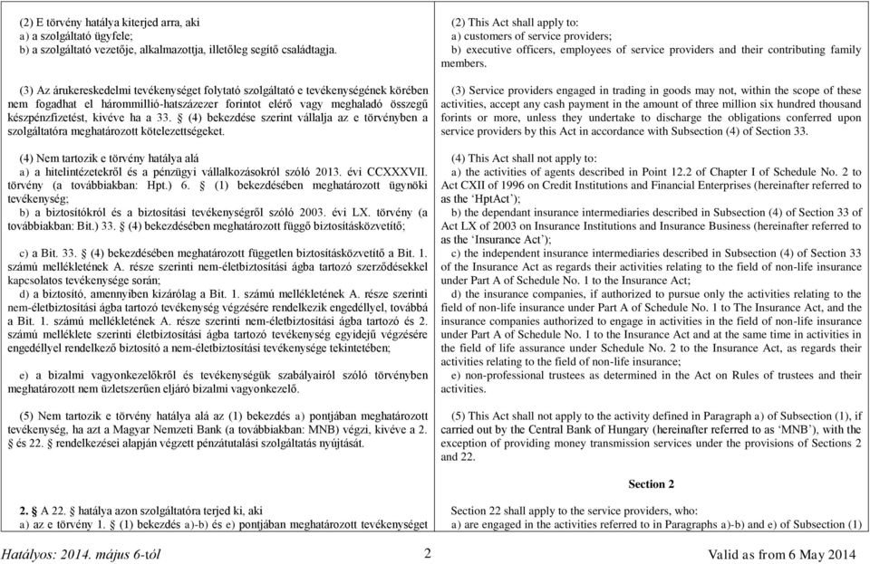 (4) bekezdése szerint vállalja az e törvényben a szolgáltatóra meghatározott kötelezettségeket. (4) Nem tartozik e törvény hatálya alá a) a hitelintézetekről és a pénzügyi vállalkozásokról szóló 2013.