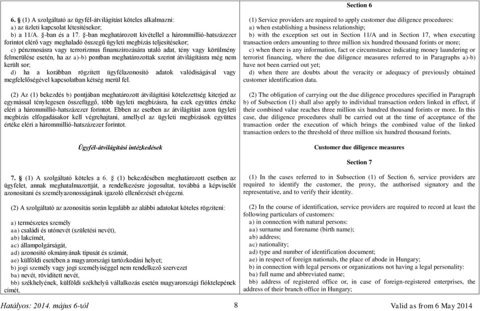 körülmény felmerülése esetén, ha az a)-b) pontban meghatározottak szerint átvilágításra még nem került sor; d) ha a korábban rögzített ügyfélazonosító adatok valódiságával vagy megfelelőségével