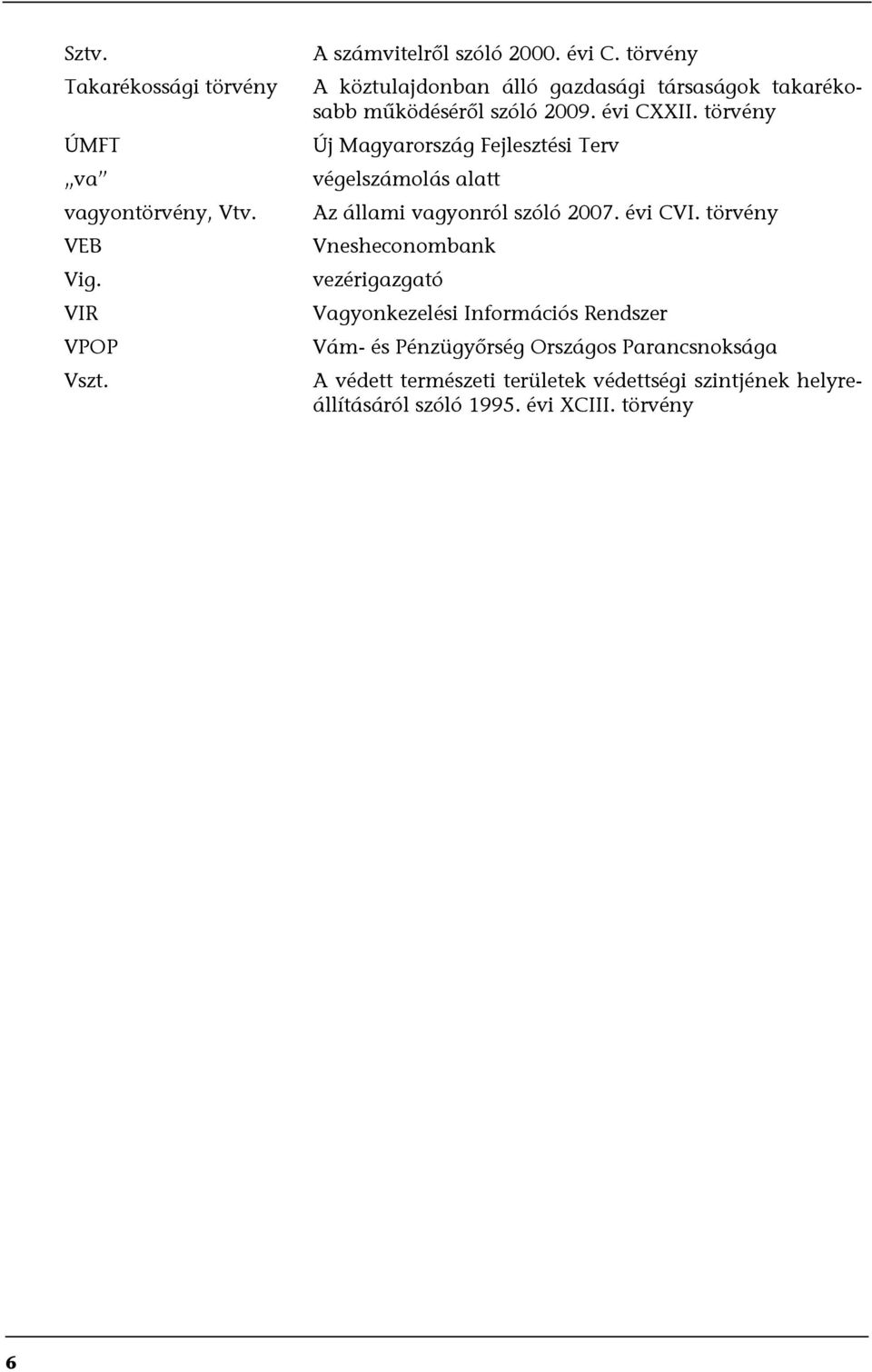 törvény Új Magyarország Fejlesztési Terv végelszámolás alatt Az állami vagyonról szóló 2007. évi CVI.