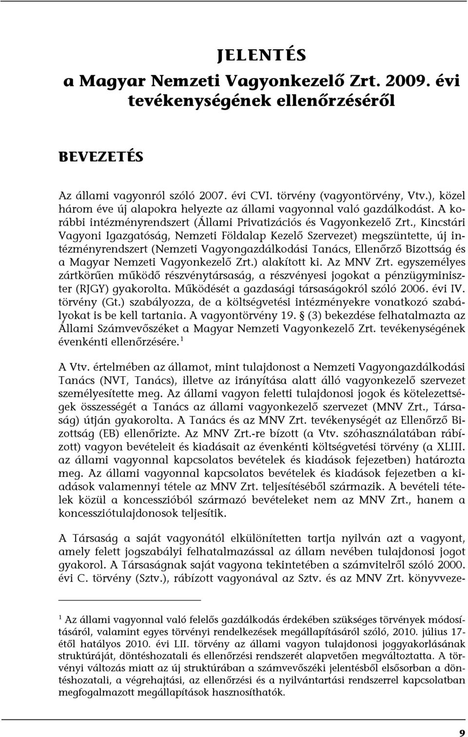 , Kincstári Vagyoni Igazgatóság, Nemzeti Földalap Kezelő Szervezet) megszüntette, új intézményrendszert (Nemzeti Vagyongazdálkodási Tanács, Ellenőrző Bizottság és a Magyar Nemzeti Vagyonkezelő Zrt.