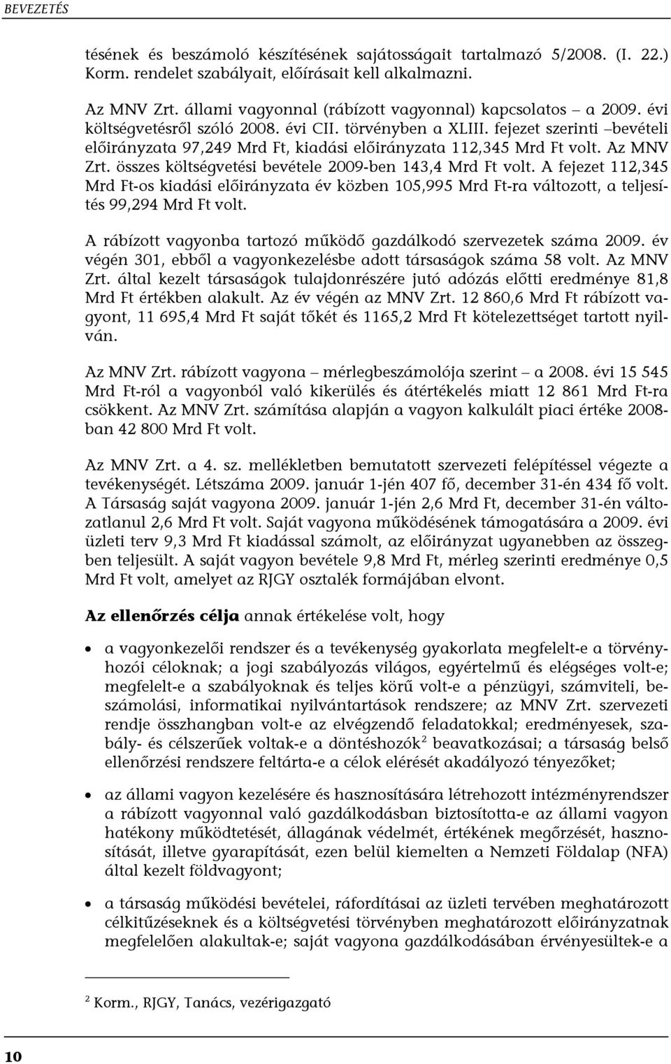 fejezet szerinti bevételi előirányzata 97,249 Mrd Ft, kiadási előirányzata 112,345 Mrd Ft volt. Az MNV Zrt. összes költségvetési bevétele 2009-ben 143,4 Mrd Ft volt.