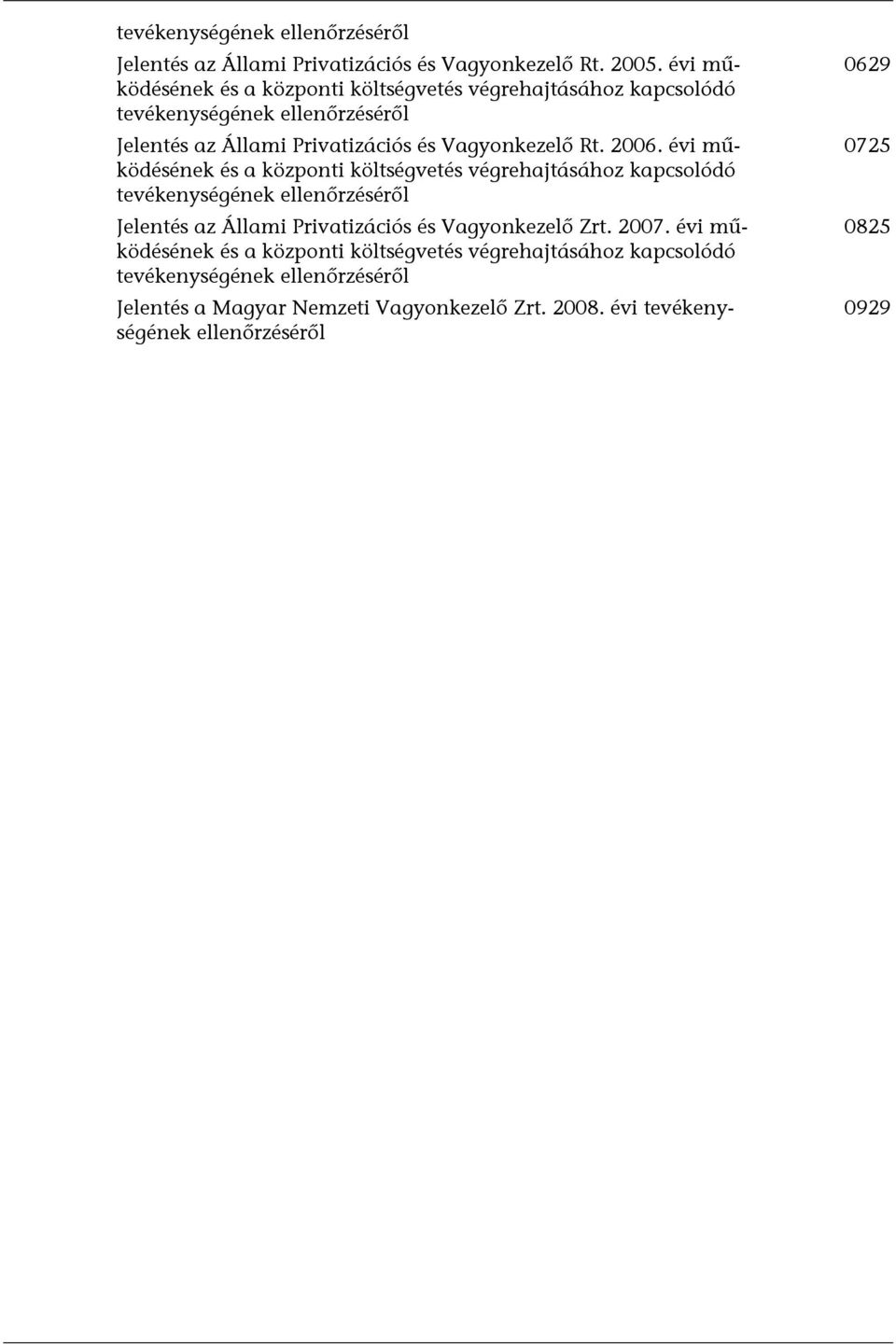 2006. évi működésének és a központi költségvetés végrehajtásához kapcsolódó tevékenységének ellenőrzéséről Jelentés az Állami Privatizációs és