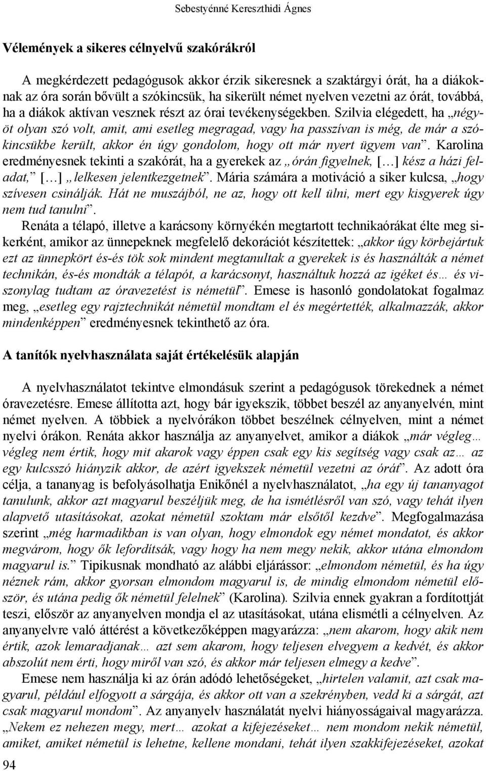 Szilvia elégedett, ha négyöt olyan szó volt, amit, ami esetleg megragad, vagy ha passzívan is még, de már a szókincsükbe került, akkor én úgy gondolom, hogy ott már nyert ügyem van.