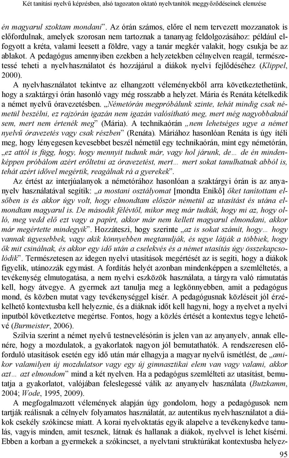 valakit, hogy csukja be az ablakot. A pedagógus amennyiben ezekben a helyzetekben célnyelven reagál, természetessé teheti a nyelvhasználatot és hozzájárul a diákok nyelvi fejlődéséhez (Klippel, 2000).