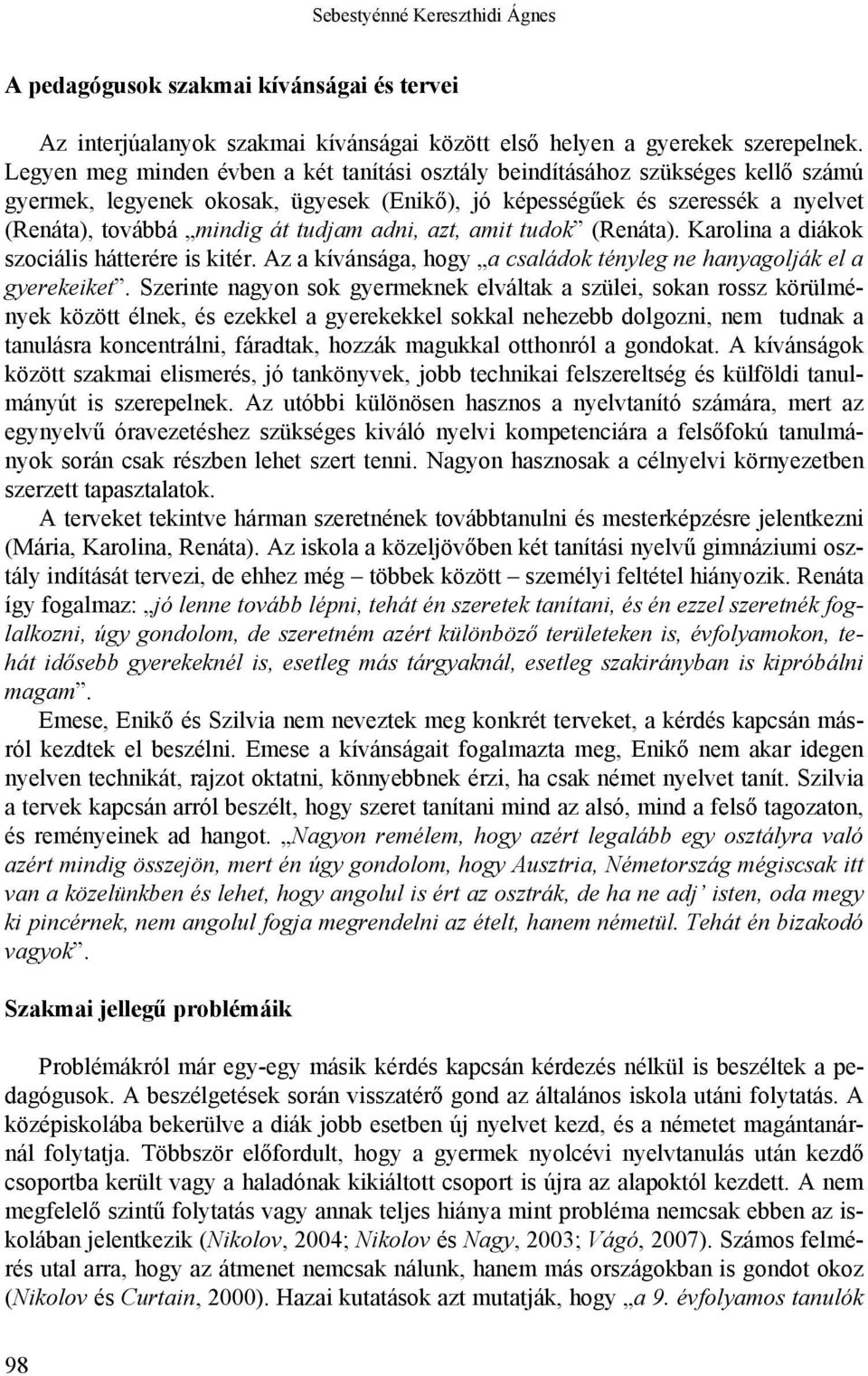 adni, azt, amit tudok (Renáta). Karolina a diákok szociális hátterére is kitér. Az a kívánsága, hogy a családok tényleg ne hanyagolják el a gyerekeiket.