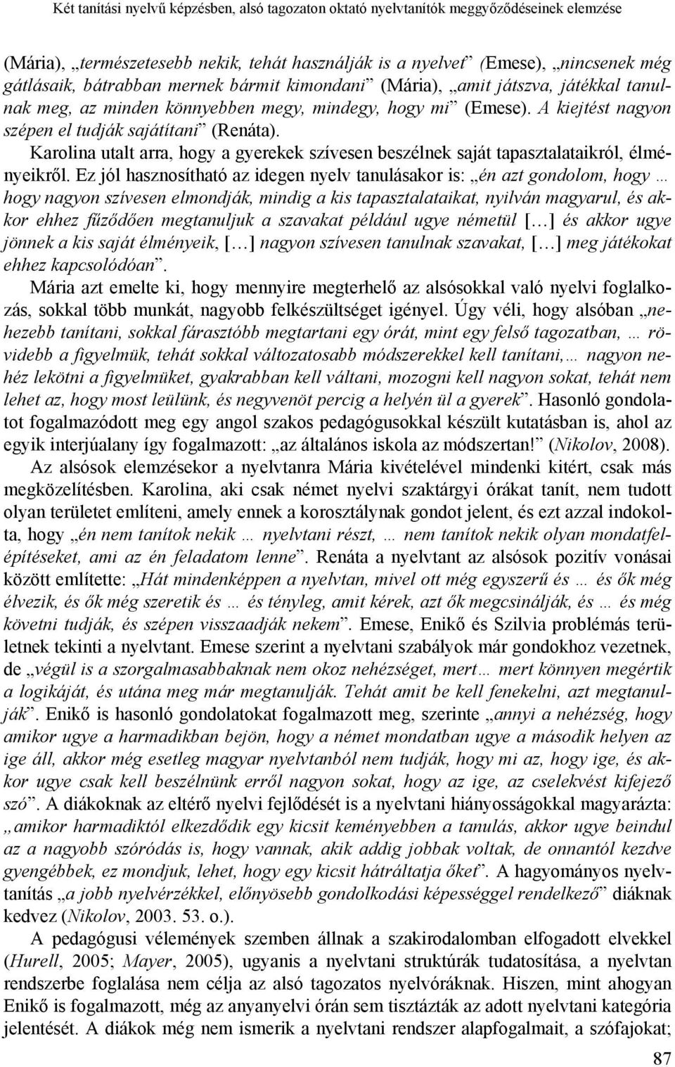 Karolina utalt arra, hogy a gyerekek szívesen beszélnek saját tapasztalataikról, élményeikről.