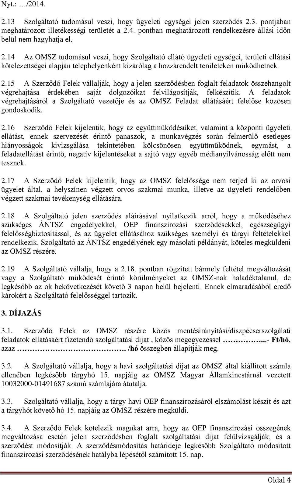 14 Az OMSZ tudomásul veszi, hogy Szolgáltató ellátó ügyeleti egységei, területi ellátási kötelezettségei alapján telephelyenként kizárólag a hozzárendelt területeken működhetnek. 2.