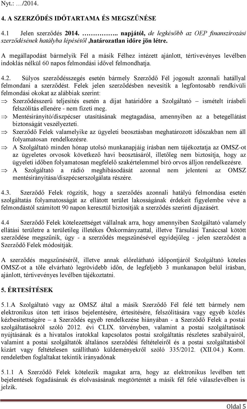 Súlyos szerződésszegés esetén bármely Szerződő Fél jogosult azonnali hatállyal felmondani a szerződést.