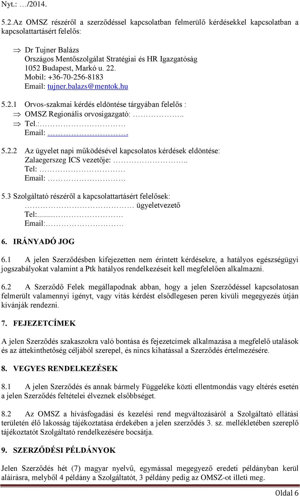 . Tel: Email: 5.3 Szolgáltató részéről a kapcsolattartásért felelősek: ügyeletvezető Tel:... Email: 6. IRÁNYADÓ JOG 6.