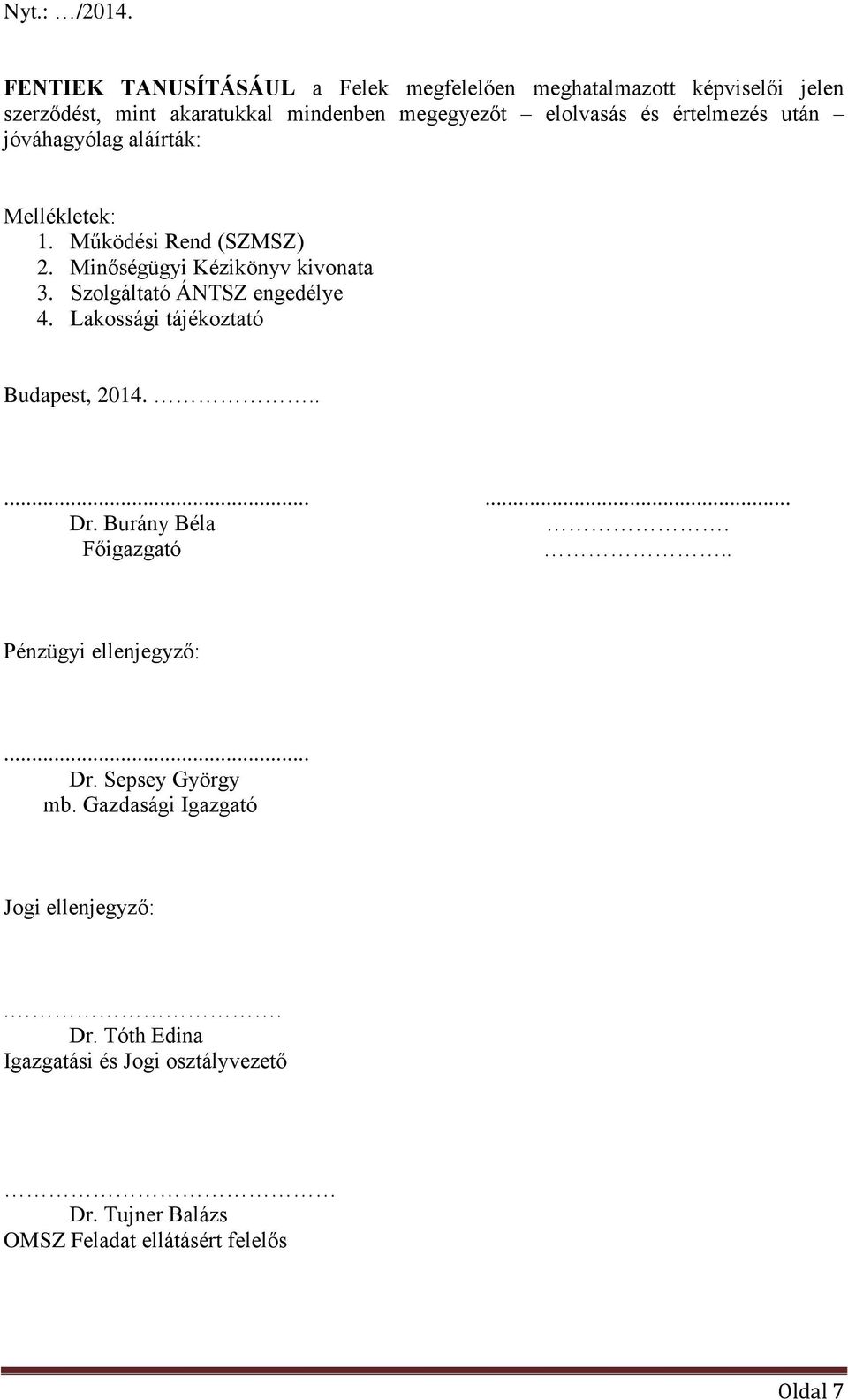 Szolgáltató ÁNTSZ engedélye 4. Lakossági tájékoztató Budapest, 2014......... Dr. Burány Béla. Főigazgató.. Pénzügyi ellenjegyző:... Dr. Sepsey György mb.