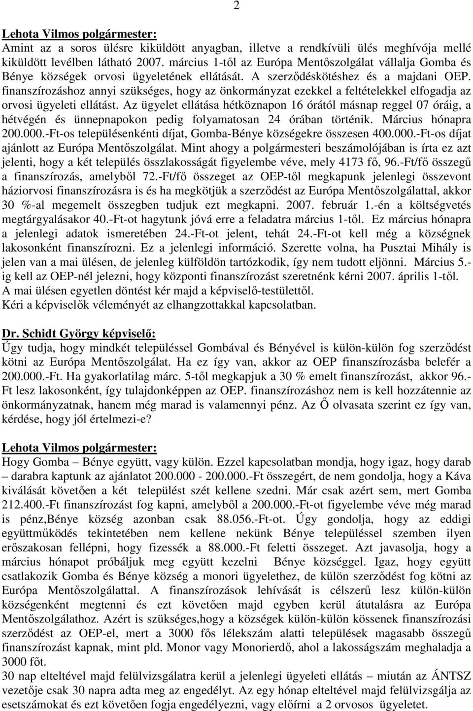 finanszírozáshoz annyi szükséges, hogy az önkormányzat ezekkel a feltételekkel elfogadja az orvosi ügyeleti ellátást.