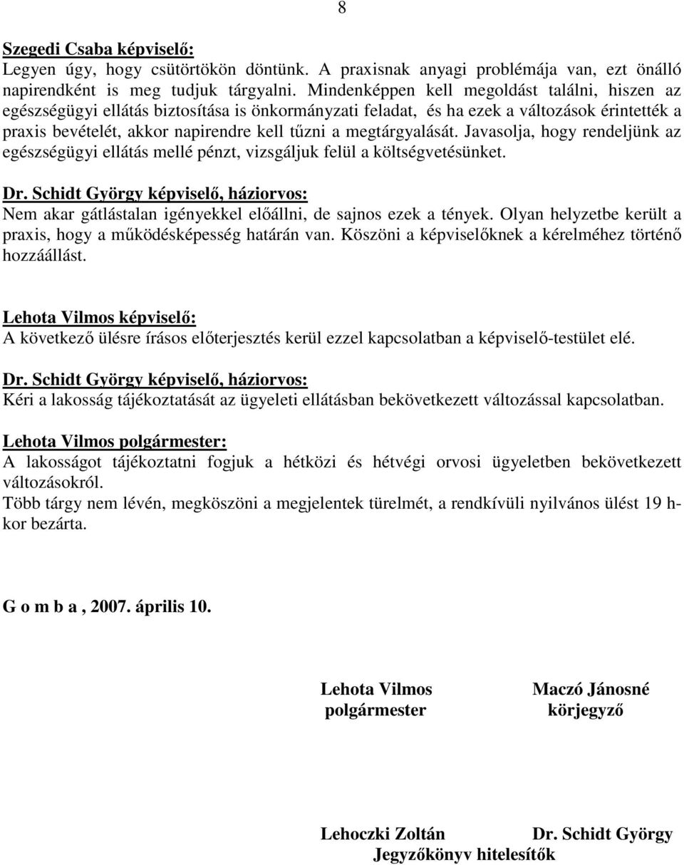 megtárgyalását. Javasolja, hogy rendeljünk az egészségügyi ellátás mellé pénzt, vizsgáljuk felül a költségvetésünket. Dr.