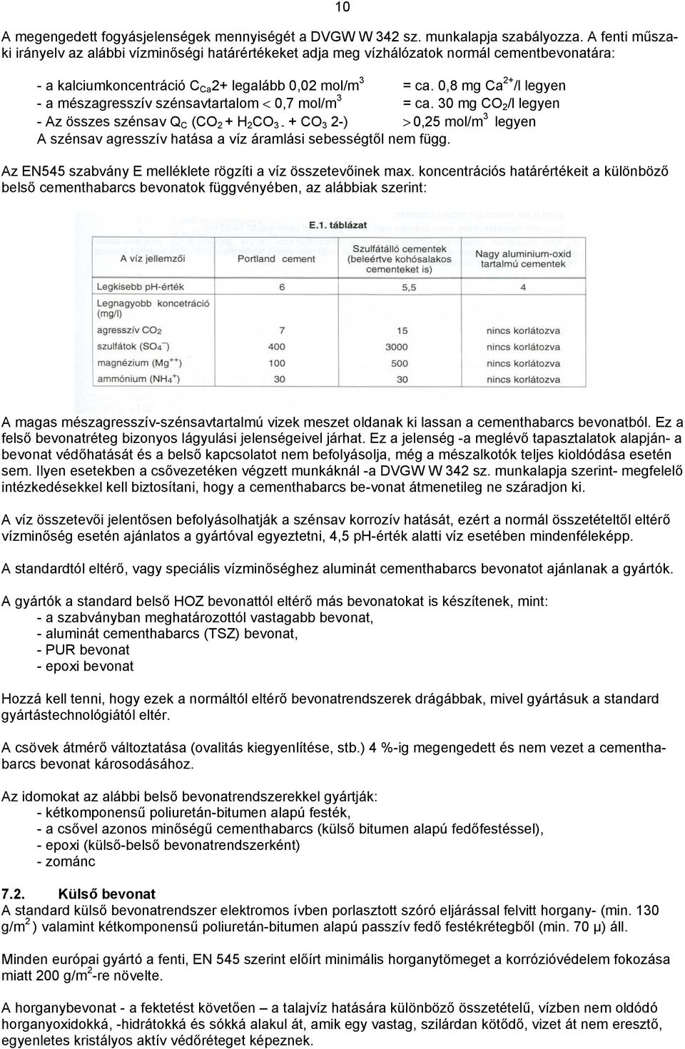 0,8 mg Ca 2+ /l legyen - a mészagresszív szénsavtartalom < 0,7 mol/m 3 = ca.