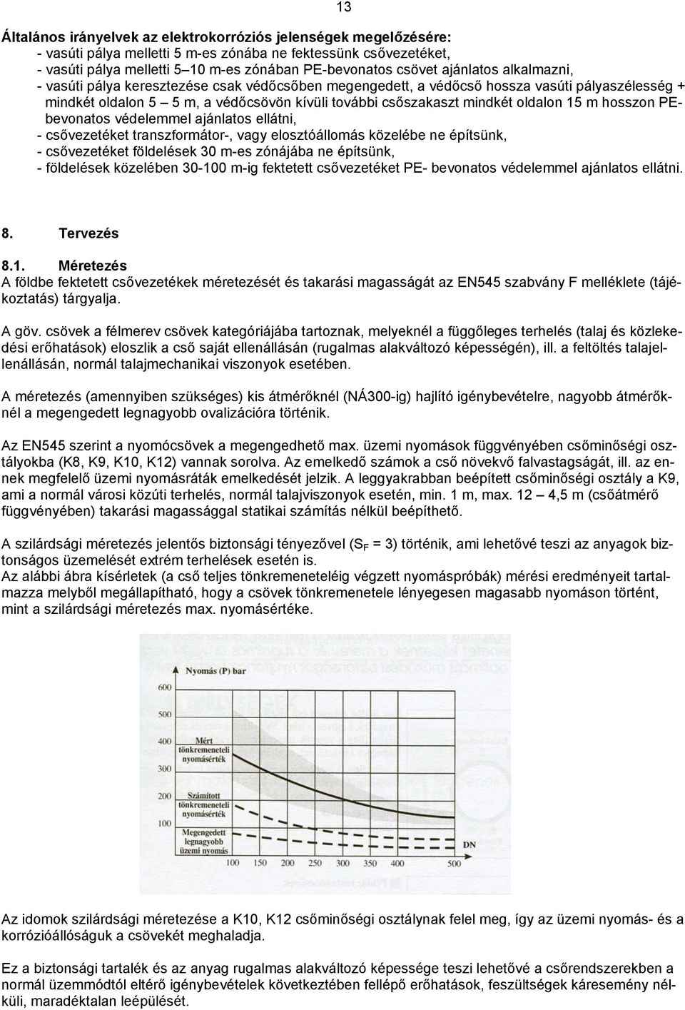 15 m hosszon PEbevonatos védelemmel ajánlatos ellátni, - csővezetéket transzformátor-, vagy elosztóállomás közelébe ne építsünk, - csővezetéket földelések 30 m-es zónájába ne építsünk, - földelések