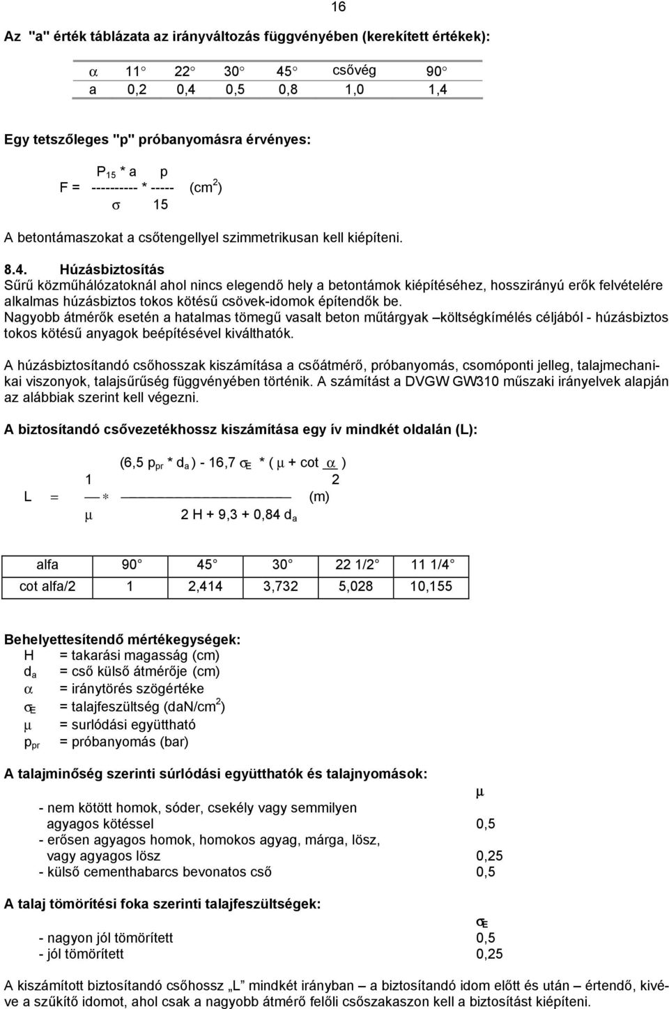 Húzásbiztosítás Sűrű közműhálózatoknál ahol nincs elegendő hely a betontámok kiépítéséhez, hosszirányú erők felvételére alkalmas húzásbiztos tokos kötésű csövek-idomok építendők be.