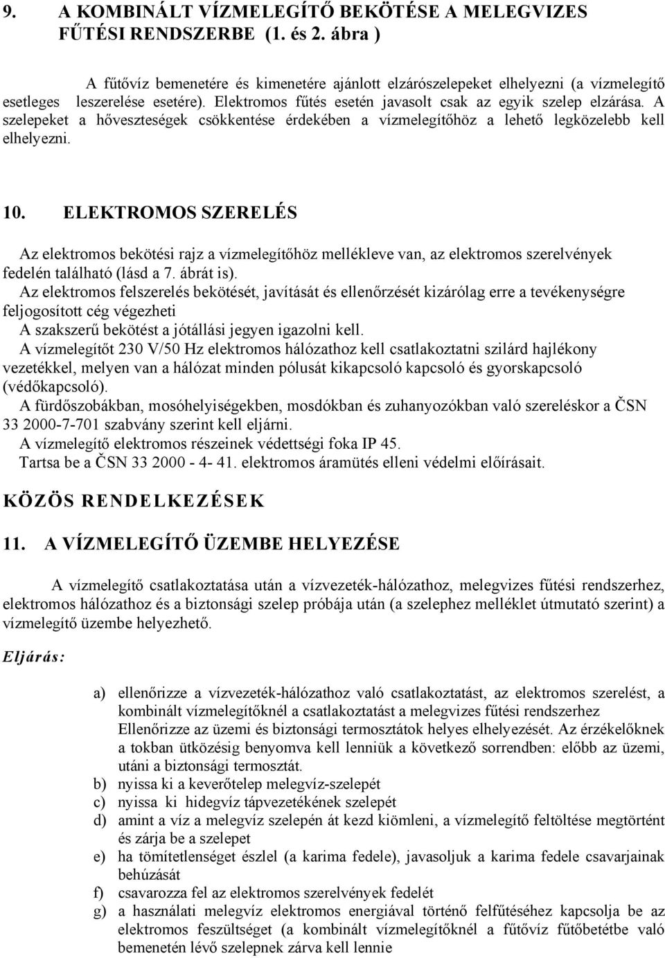 A szelepeket a hőveszteségek csökkentése érdekében a vízmelegítőhöz a lehető legközelebb kell elhelyezni. 10.