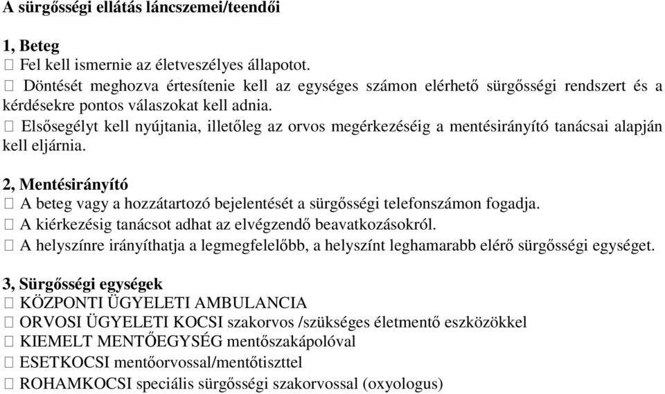 Elsősegélyt kell nyújtania, illetőleg az orvos megérkezéséig a mentésirányító tanácsai alapján kell eljárnia.