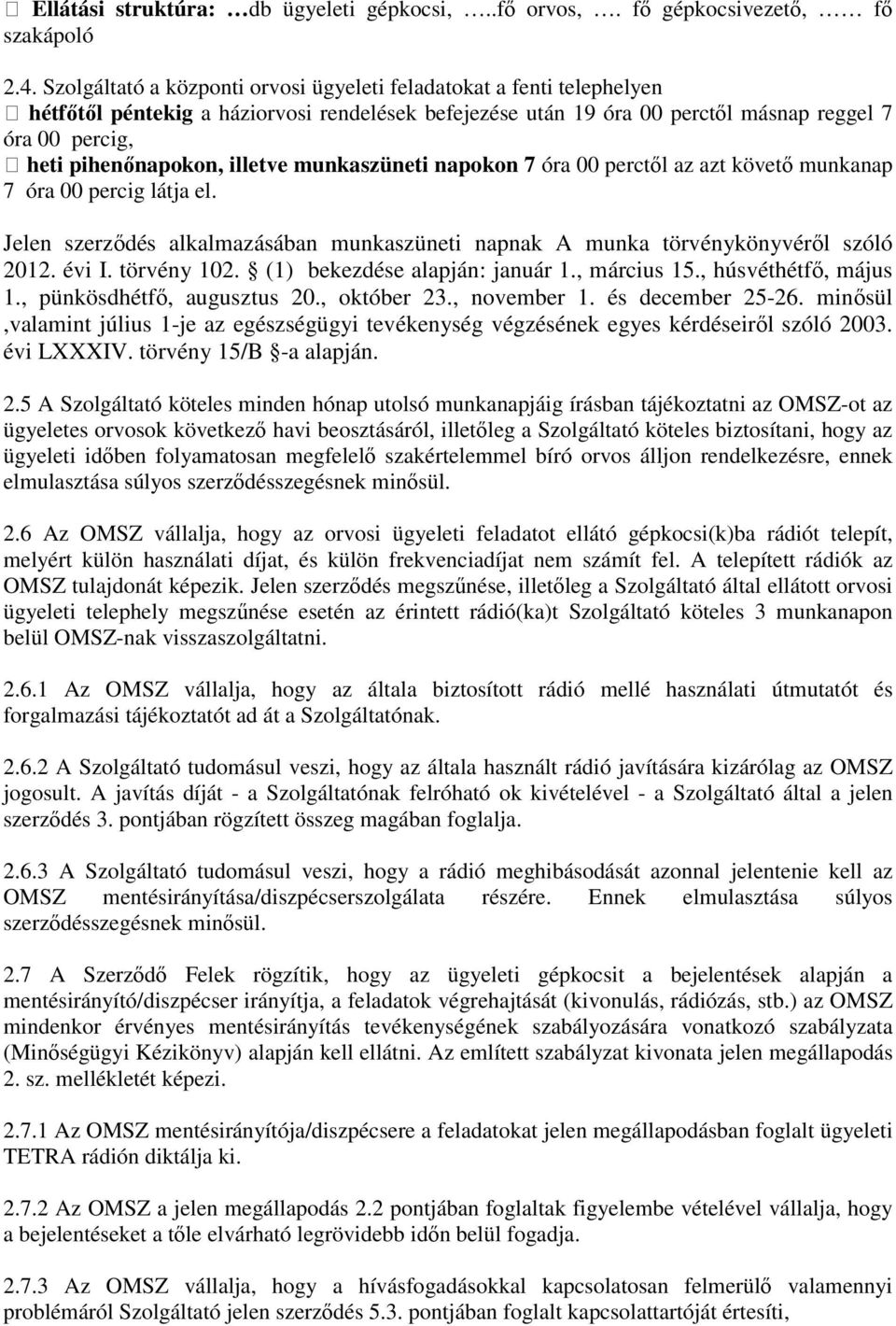 illetve munkaszüneti napokon 7 óra 00 perctől az azt követő munkanap 7 óra 00 percig látja el. Jelen szerződés alkalmazásában munkaszüneti napnak A munka törvénykönyvéről szóló 2012. évi I.