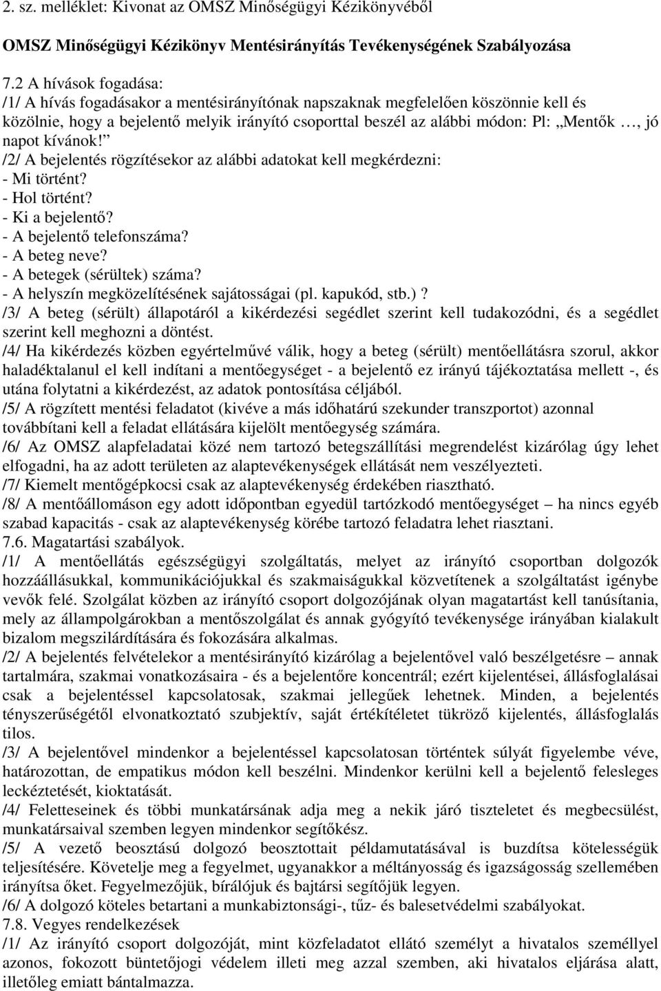 napot kívánok! /2/ A bejelentés rögzítésekor az alábbi adatokat kell megkérdezni: - Mi történt? - Hol történt? - Ki a bejelentő? - A bejelentő telefonszáma? - A beteg neve?